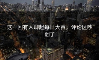这一回有人聊起每日大赛，评论区吵翻了