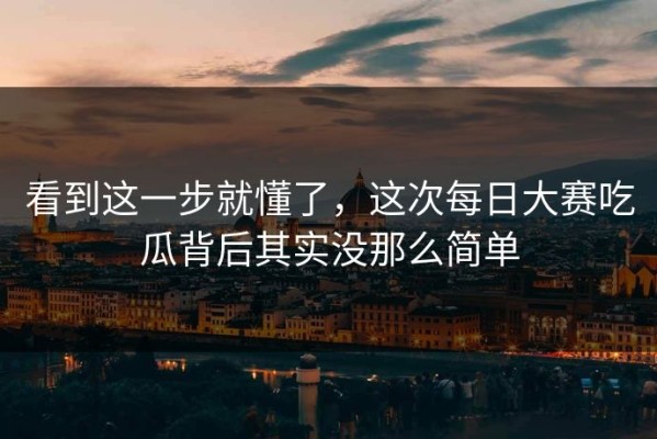 看到这一步就懂了，这次每日大赛吃瓜背后其实没那么简单