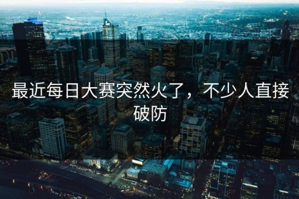 最近每日大赛突然火了，不少人直接破防