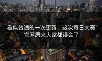 看似普通的一次更新，这次每日大赛官网原来大家都误会了