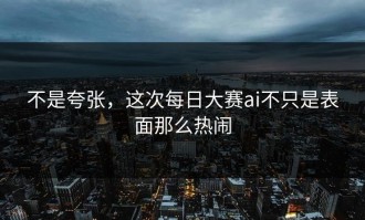 不是夸张，这次每日大赛ai不只是表面那么热闹