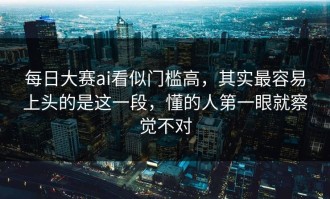 每日大赛ai看似门槛高，其实最容易上头的是这一段，懂的人第一眼就察觉不对