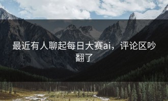 最近有人聊起每日大赛ai，评论区吵翻了