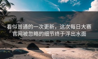 看似普通的一次更新，这次每日大赛官网被忽略的细节终于浮出水面