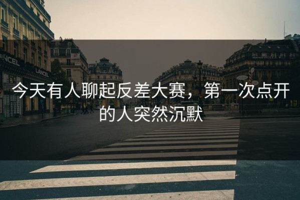 今天有人聊起反差大赛，第一次点开的人突然沉默