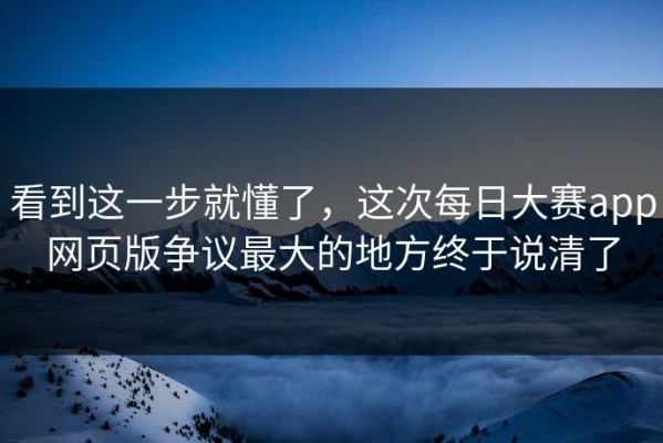 看到这一步就懂了，这次每日大赛app网页版争议最大的地方终于说清了