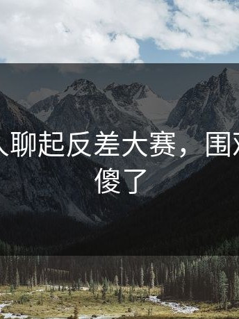 今天有人聊起反差大赛，围观的人看傻了