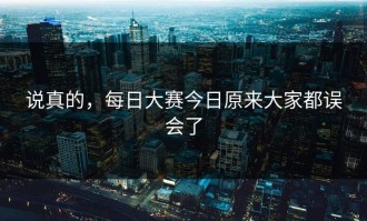说真的，每日大赛今日原来大家都误会了
