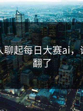 今天有人聊起每日大赛ai，评论区吵翻了