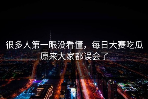 很多人第一眼没看懂，每日大赛吃瓜原来大家都误会了