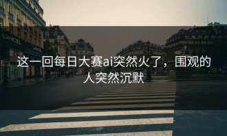 这一回每日大赛ai突然火了，围观的人突然沉默