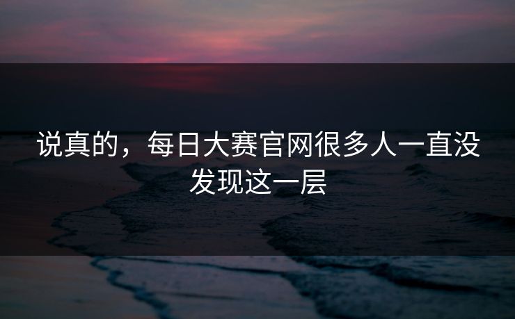 说真的，每日大赛官网很多人一直没发现这一层