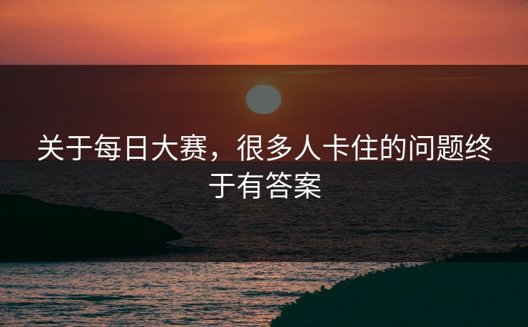 关于每日大赛，很多人卡住的问题终于有答案