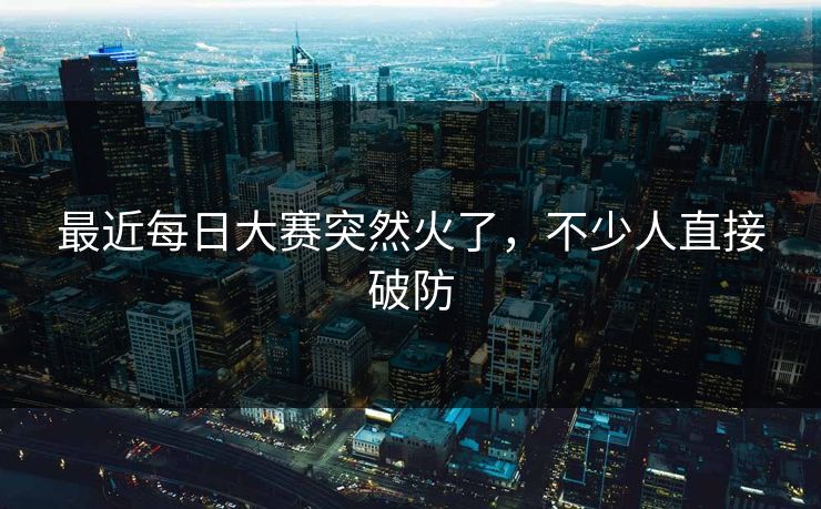 最近每日大赛突然火了，不少人直接破防