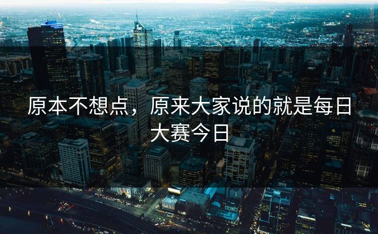 原本不想点，原来大家说的就是每日大赛今日