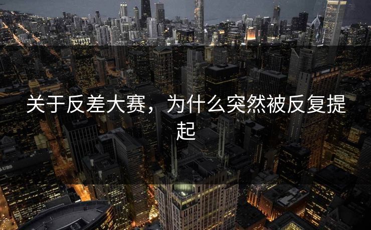 关于反差大赛,为什么突然被反复提起 关于反差大赛,为什么突然被反复提起